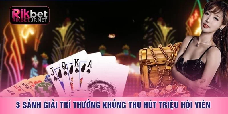 3 sảnh giải trí thưởng khủng thu hút triệu hội viên