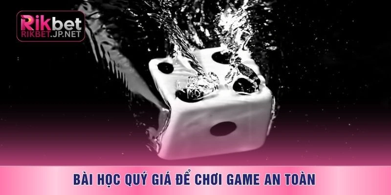 Bài học quý giá để chơi game an toàn