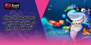 Bắn Cá Long Vương - 3 Nội Dung Luật Cơ Bản Cho Tân Thủ