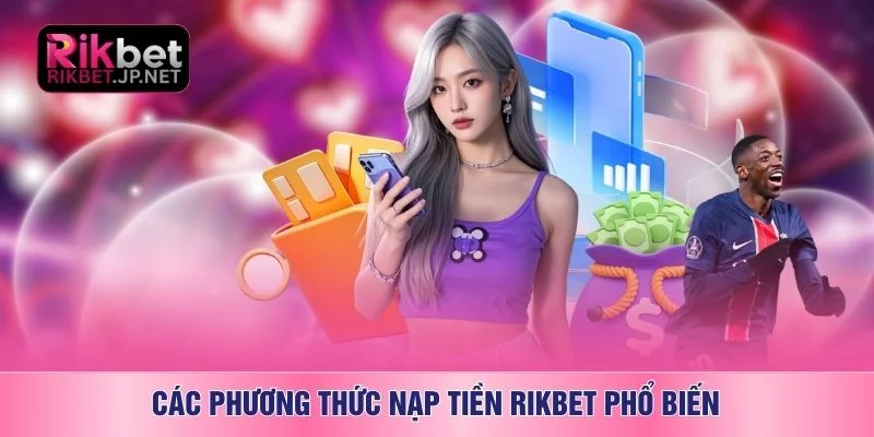 Các phương thức nạp tiền RIKBET phổ biến