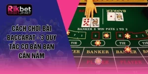 Cách Chơi Bài Baccarat - 3 Quy Tắc Cơ Bản Bạn Cần Nắm