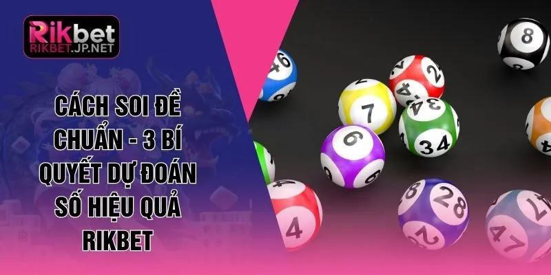 Cách Soi Đề Chuẩn - 3 Bí Quyết Dự Đoán Số Hiệu Quả RIKBET