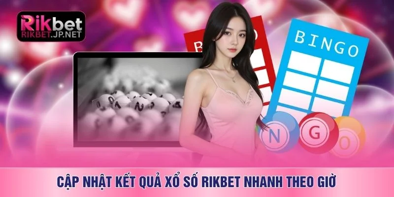 Cập nhật kết quả xổ số RIKBET nhanh theo giờ