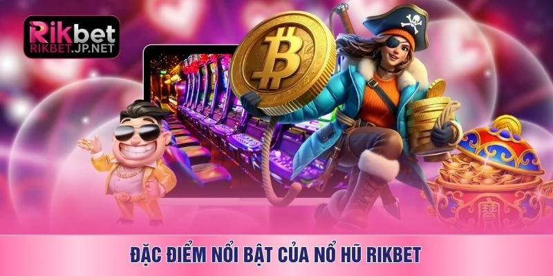 Đặc điểm nổi bật của nổ hũ RIKBET