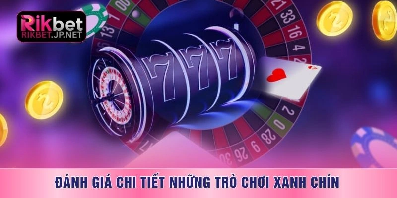 Đánh giá chi tiết những trò chơi xanh chín