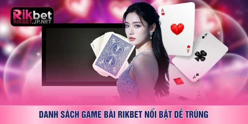 Danh sách game bài RIKBET nổi bật dễ trúng