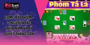 Game Bài Phỏm - 3 Nguyên Tắc Nên Nắm Và Bí Quyết Thắng Lớn