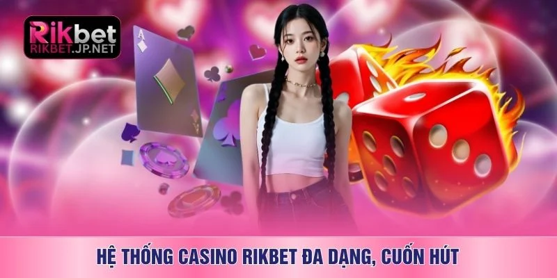 Hệ thống Casino RIKBET đa dạng, cuốn hút