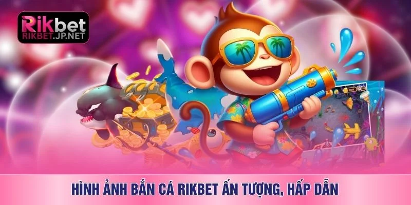 Hình ảnh bắn cá RIKBET ấn tượng, hấp dẫn
