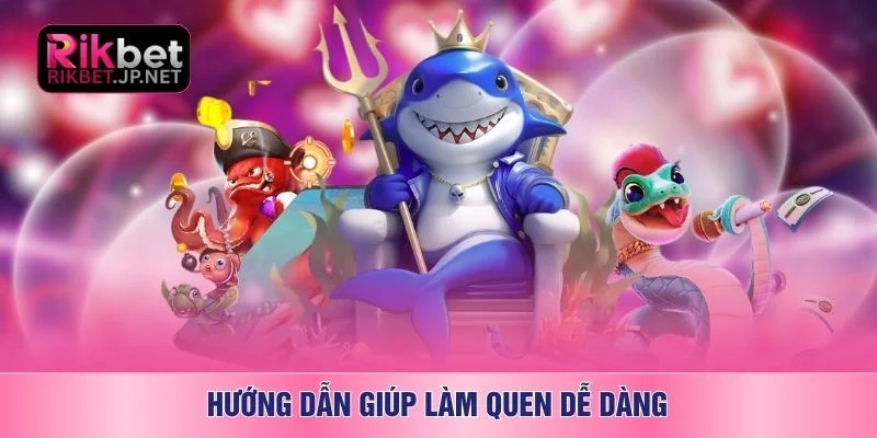 Hướng dẫn giúp làm quen dễ dàng