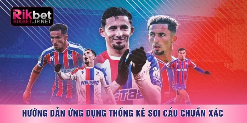 Hướng dẫn ứng dụng thống kê soi cầu chuẩn xác