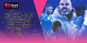 Kèo Thơm - Top 3 Điều Thú Vị Có Thể Bạn Chưa Biết 