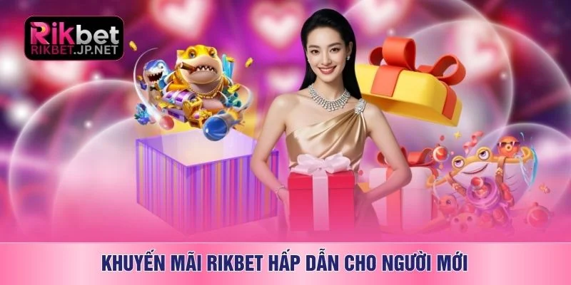 Khuyến mãi RIKBET hấp dẫn cho người mới