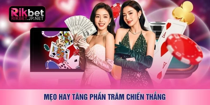 Mẹo hay tăng phần trăm chiến thắng