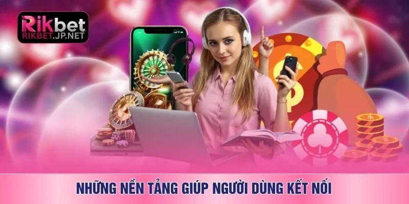 Những nền tảng giúp người dùng kết nối