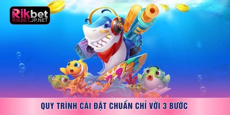 Quy trình cài đặt chuẩn chỉ với 3 bước