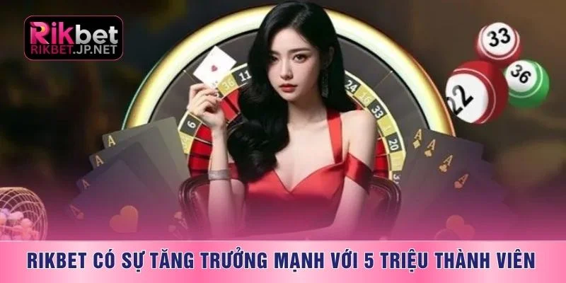 RIKBET có sự tăng trưởng mạnh với 5 triệu thành viên
