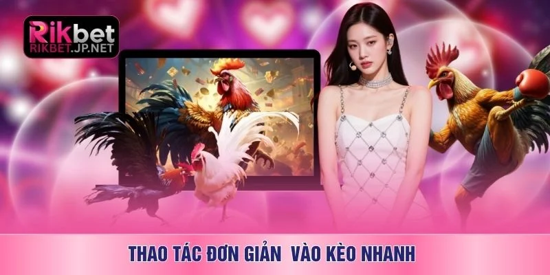 Thao tác đơn giản vào kèo nhanh 