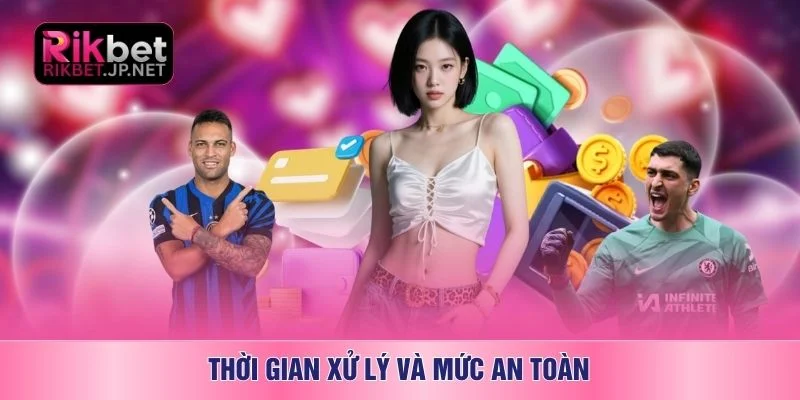 Thời gian xử lý và mức an toàn
