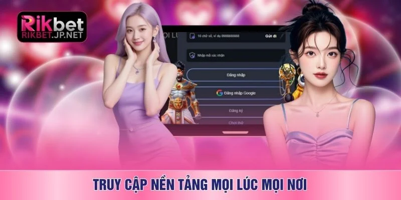 Truy cập nền tảng mọi lúc mọi nơi