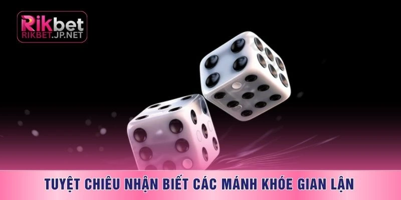 Tuyệt chiêu nhận biết các mánh khóe gian lận
