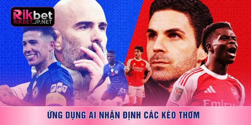 Ứng dụng AI nhận định các kèo thơm 