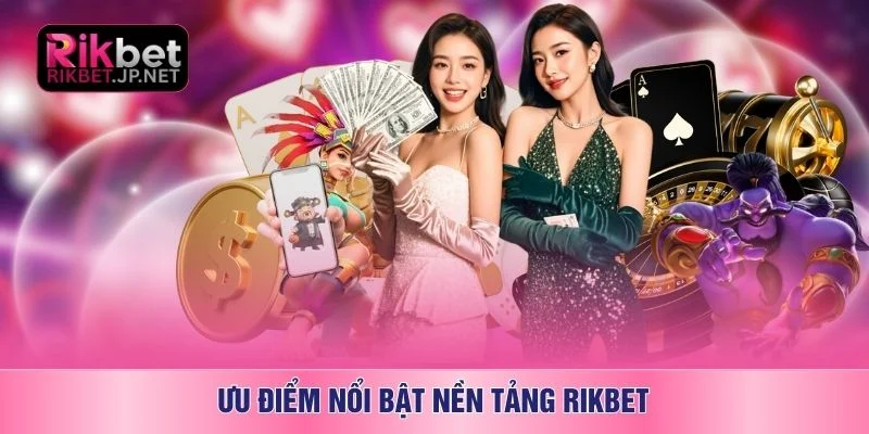 Ưu điểm nổi bật nền tảng RIKBET